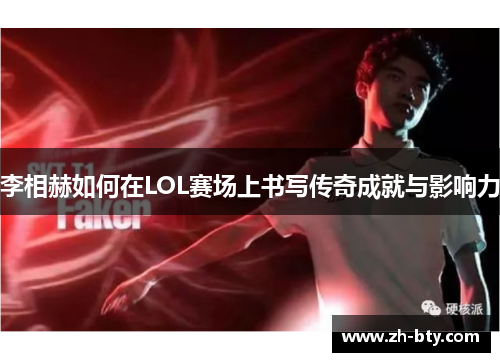 李相赫如何在LOL赛场上书写传奇成就与影响力 李相赫如何在LOL赛场上书写传奇成就与影响力