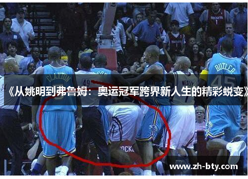 《从姚明到弗鲁姆：奥运冠军跨界新人生的精彩蜕变》