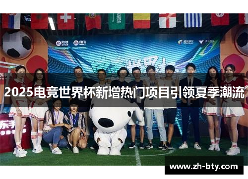 2025电竞世界杯新增热门项目引领夏季潮流