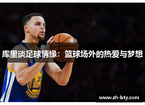 库里谈足球情缘：篮球场外的热爱与梦想