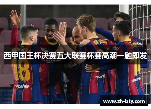 西甲国王杯决赛五大联赛杯赛高潮一触即发