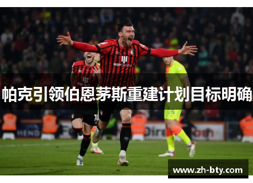 帕克引领伯恩茅斯重建计划目标明确
