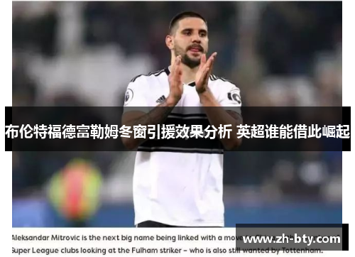 布伦特福德富勒姆冬窗引援效果分析 英超谁能借此崛起