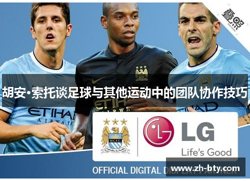 胡安·索托谈足球与其他运动中的团队协作技巧 胡安·索托谈足球与其他运动中的团队协作技巧