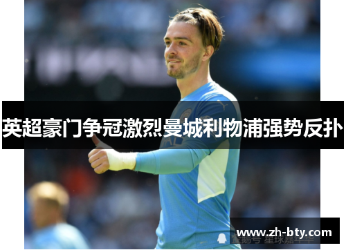 英超豪门争冠激烈曼城利物浦强势反扑 英超豪门争冠激烈曼城利物浦强势反扑