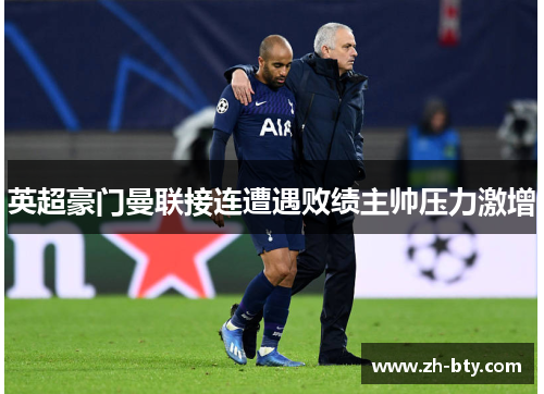 英超豪门曼联接连遭遇败绩主帅压力激增